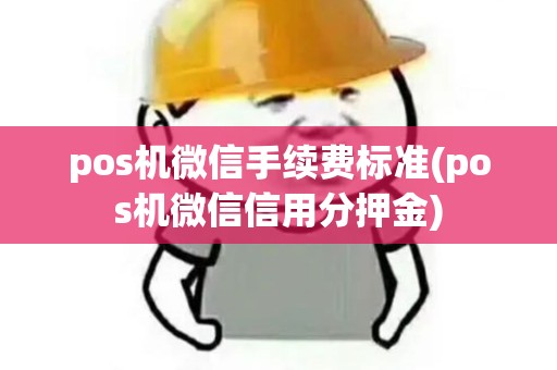 pos机微信手续费标准(pos机微信信用分押金)
