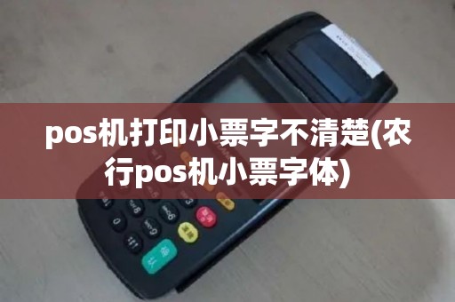pos机打印小票字不清楚(农行pos机小票字体)