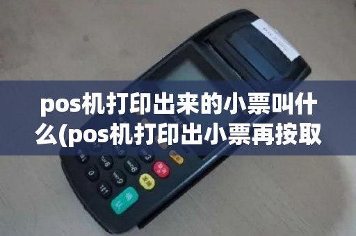 pos机打印出来的小票叫什么(pos机打印出小票再按取消)