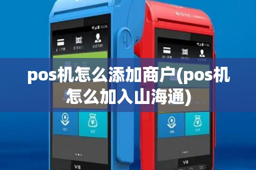 pos机怎么添加商户(pos机怎么加入山海通)