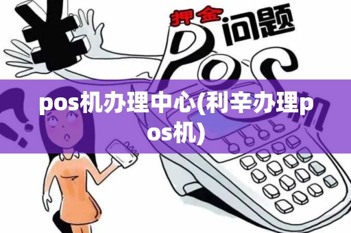 pos机办理中心(利辛办理pos机)
