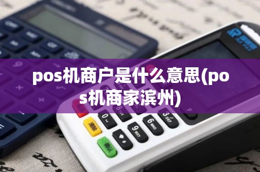pos机商户是什么意思(pos机商家滨州)