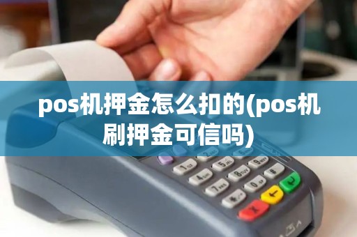pos机押金怎么扣的(pos机刷押金可信吗)