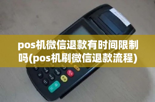 pos机微信退款有时间限制吗(pos机刷微信退款流程)