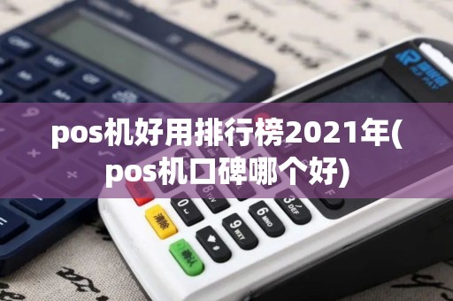 pos机好用排行榜2021年(pos机口碑哪个好)