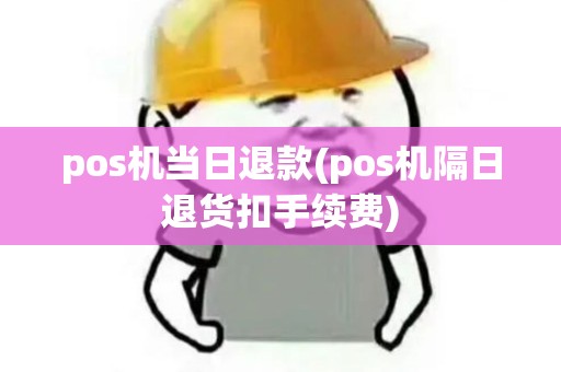 pos机当日退款(pos机隔日退货扣手续费)