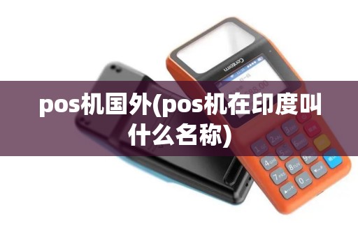 pos机国外(pos机在印度叫什么名称)