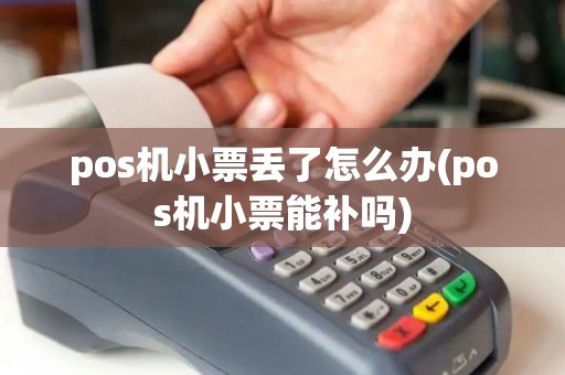 pos机小票丢了怎么办(pos机小票能补吗)
