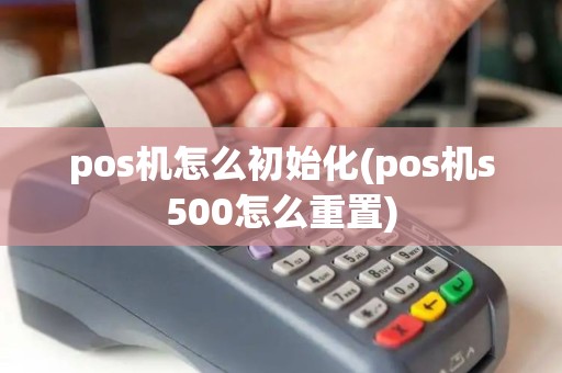 pos机怎么初始化(pos机s500怎么重置)