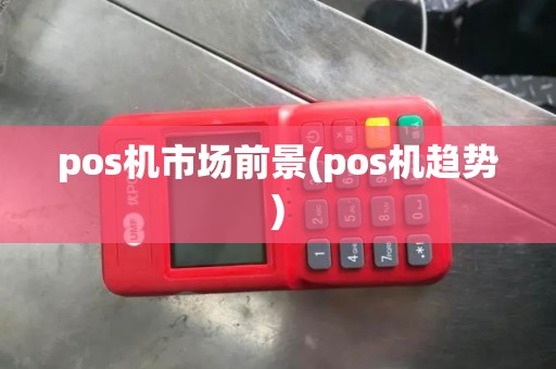pos机市场前景(pos机趋势)