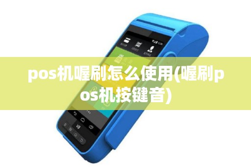 pos机喔刷怎么使用(喔刷pos机按键音)