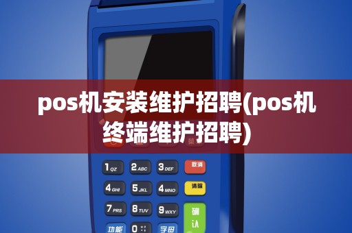 pos机安装维护招聘(pos机终端维护招聘)