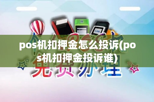 pos机扣押金怎么投诉(pos机扣押金投诉谁)