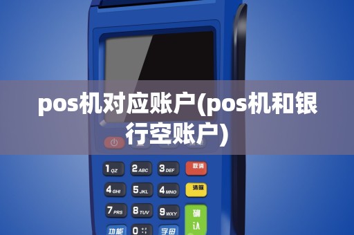 pos机对应账户(pos机和银行空账户)