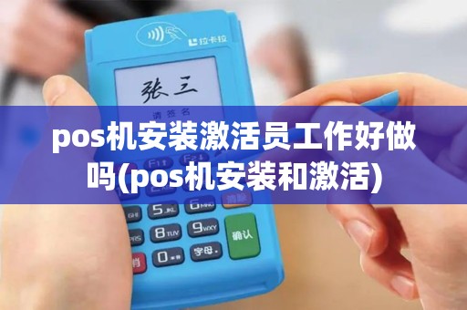 pos机安装激活员工作好做吗(pos机安装和激活)