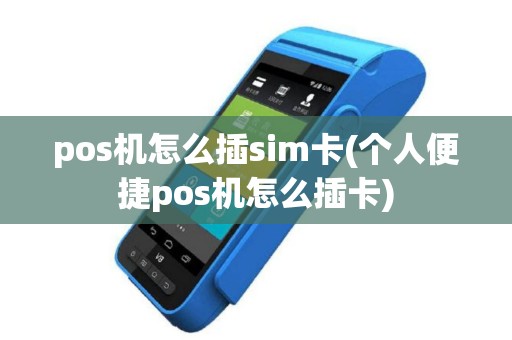 pos机怎么插sim卡(个人便捷pos机怎么插卡)
