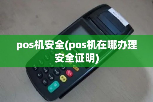 pos机安全(pos机在哪办理安全证明)