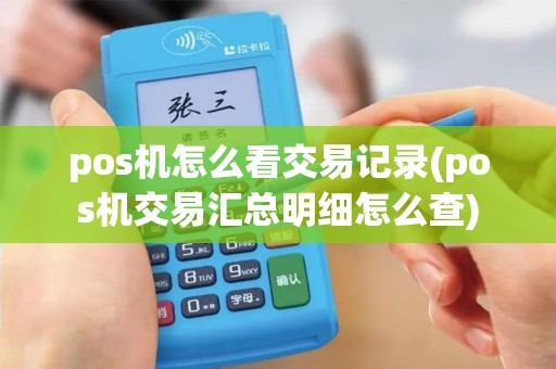 pos机怎么看交易记录(pos机交易汇总明细怎么查)