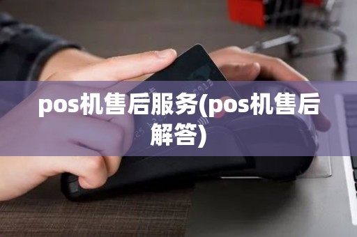 pos机售后服务(pos机售后解答)