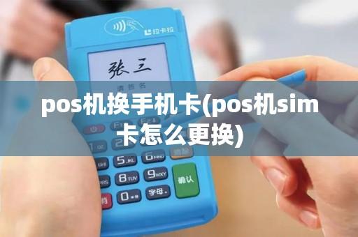 pos机换手机卡(pos机sim卡怎么更换)