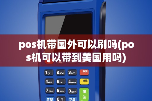 pos机带国外可以刷吗(pos机可以带到美国用吗)
