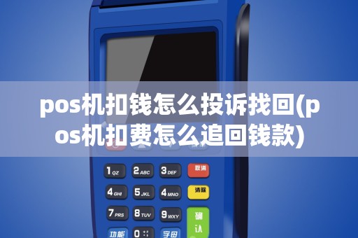 pos机扣钱怎么投诉找回(pos机扣费怎么追回钱款)