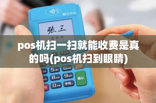 pos机扫一扫就能收费是真的吗(pos机扫到眼睛)