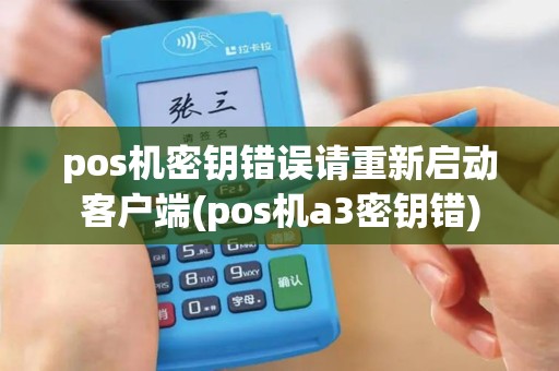 pos机密钥错误请重新启动客户端(pos机a3密钥错)