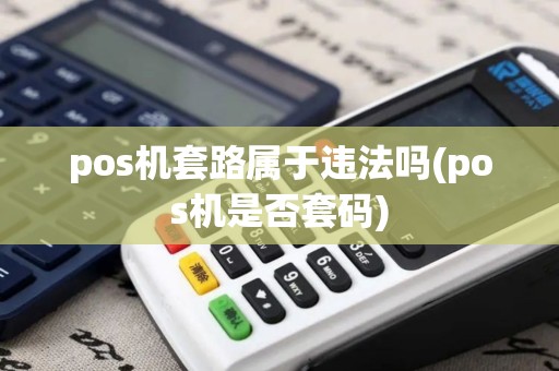 pos机套路属于违法吗(pos机是否套码)