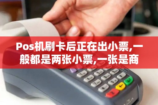 Pos机刷卡后正在出小票,一般都是两张小票,一张是商户的...