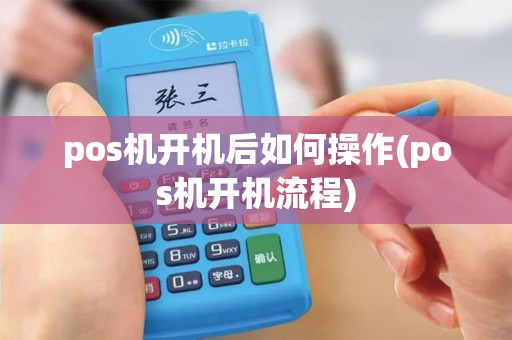 pos机开机后如何操作(pos机开机流程)