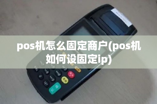 pos机怎么固定商户(pos机如何设固定ip)