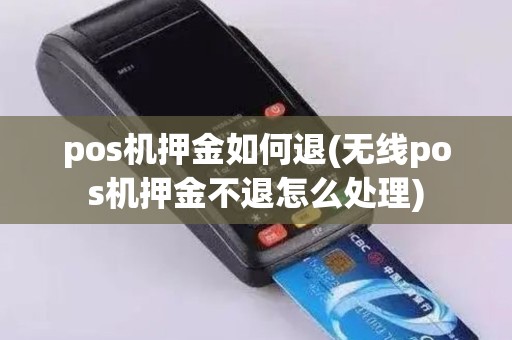 pos机押金如何退(无线pos机押金不退怎么处理)