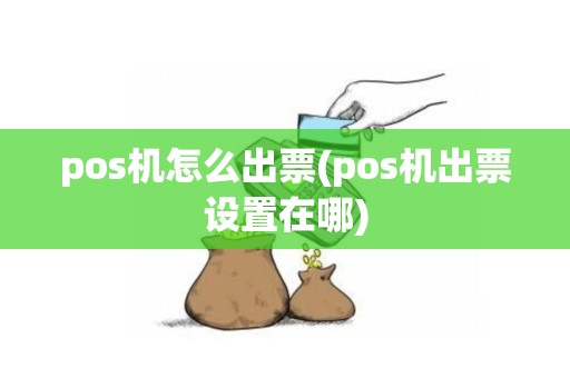pos机怎么出票(pos机出票设置在哪)
