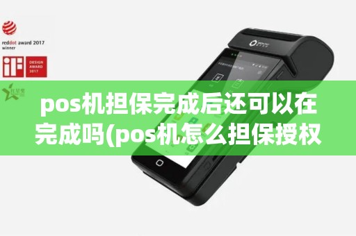 pos机担保完成后还可以在完成吗(pos机怎么担保授权)