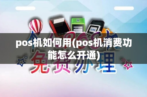 pos机如何用(pos机消费功能怎么开通)