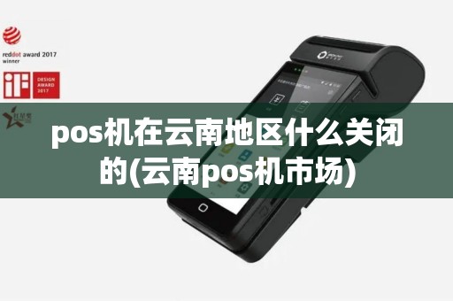 pos机在云南地区什么关闭的(云南pos机市场)