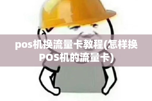 pos机换流量卡教程(怎样换POS机的流量卡)