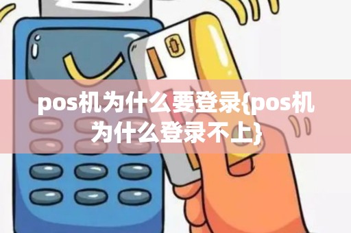 pos机为什么要登录{pos机为什么登录不上}
