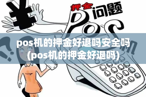 pos机的押金好退吗安全吗(pos机的押金好退吗)