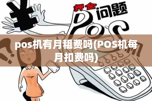 pos机有月租费吗(POS机每月扣费吗)