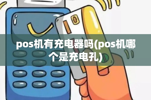 pos机有充电器吗(pos机哪个是充电孔)