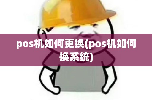 pos机如何更换(pos机如何换系统)