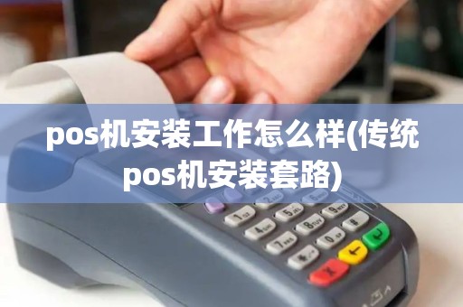 pos机安装工作怎么样(传统pos机安装套路)