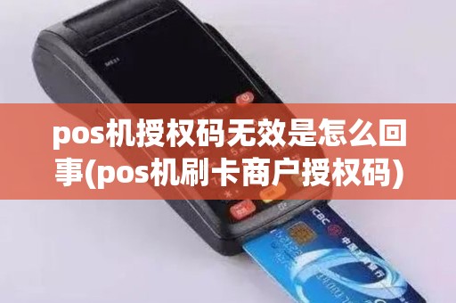pos机授权码无效是怎么回事(pos机刷卡商户授权码)