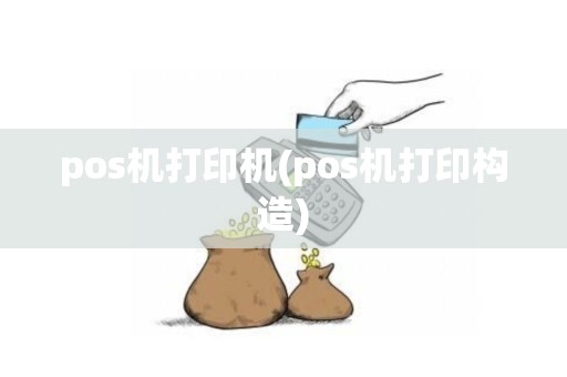 pos机打印机(pos机打印构造)
