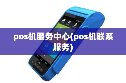 pos机服务中心(pos机联系服务)