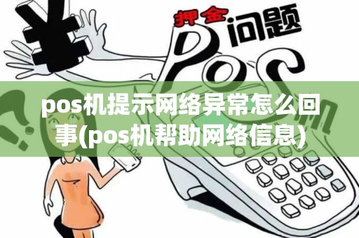 pos机提示网络异常怎么回事(pos机帮助网络信息)