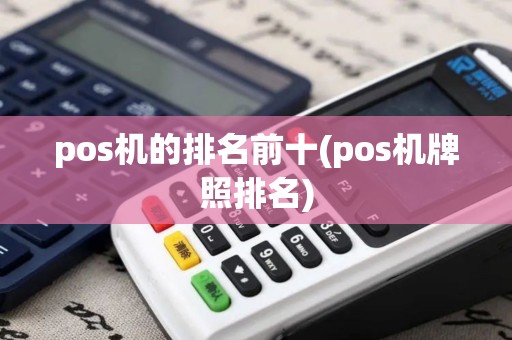 pos机的排名前十(pos机牌照排名)
