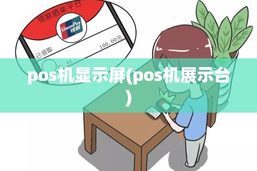pos机显示屏(pos机展示台)